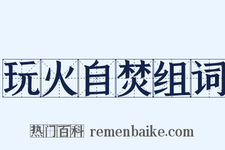 玩火自焚组词是什么意思的图片